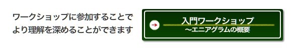 ワークショップに参加することでより理解を深めることができます→入門ワークショップ〜エニアグラムの概要